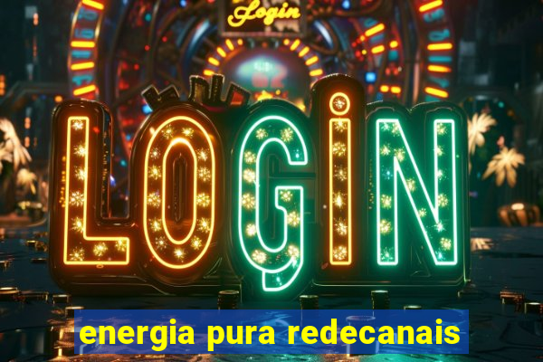 energia pura redecanais